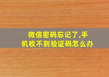 微信密码忘记了,手机收不到验证码怎么办