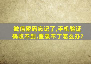 微信密码忘记了,手机验证码收不到,登录不了怎么办?