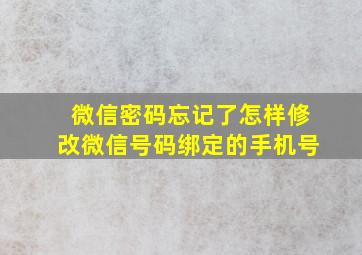 微信密码忘记了怎样修改微信号码绑定的手机号