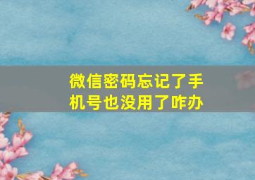 微信密码忘记了手机号也没用了咋办