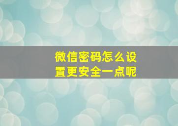 微信密码怎么设置更安全一点呢