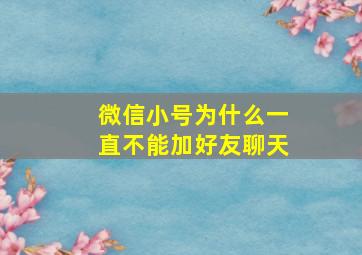 微信小号为什么一直不能加好友聊天