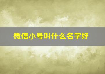 微信小号叫什么名字好