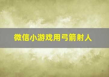 微信小游戏用弓箭射人