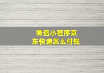 微信小程序京东快递怎么付钱