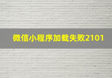 微信小程序加载失败2101