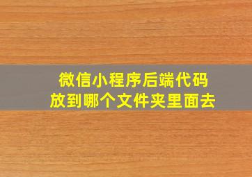 微信小程序后端代码放到哪个文件夹里面去