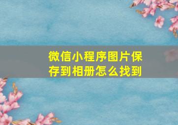 微信小程序图片保存到相册怎么找到