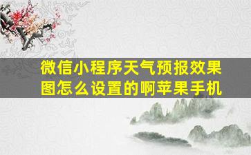 微信小程序天气预报效果图怎么设置的啊苹果手机