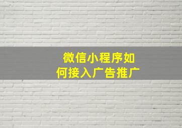 微信小程序如何接入广告推广