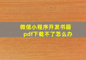 微信小程序开发书籍pdf下载不了怎么办