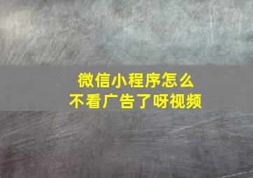 微信小程序怎么不看广告了呀视频