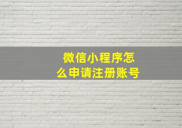 微信小程序怎么申请注册账号