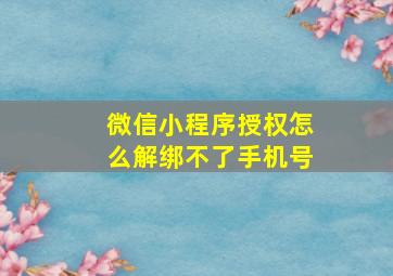 微信小程序授权怎么解绑不了手机号