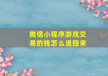 微信小程序游戏交易的钱怎么退回来