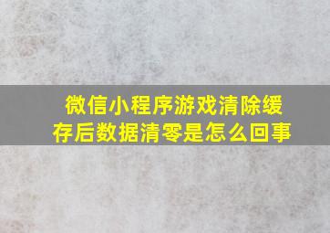 微信小程序游戏清除缓存后数据清零是怎么回事