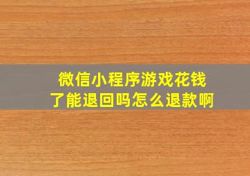 微信小程序游戏花钱了能退回吗怎么退款啊