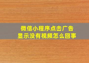 微信小程序点击广告显示没有视频怎么回事