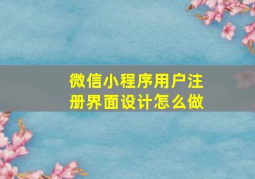 微信小程序用户注册界面设计怎么做