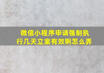 微信小程序申请强制执行几天立案有效啊怎么弄