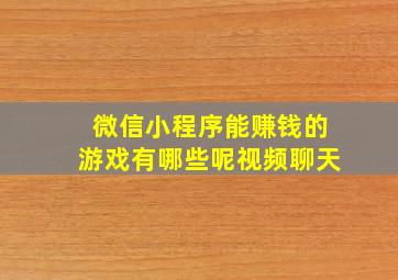 微信小程序能赚钱的游戏有哪些呢视频聊天