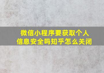 微信小程序要获取个人信息安全吗知乎怎么关闭