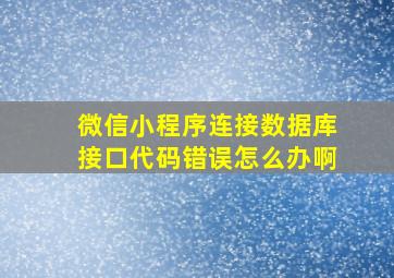 微信小程序连接数据库接口代码错误怎么办啊