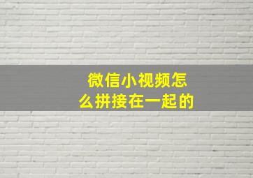 微信小视频怎么拼接在一起的