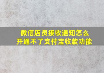 微信店员接收通知怎么开通不了支付宝收款功能