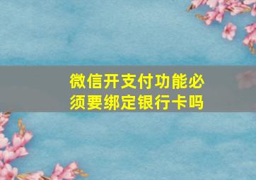 微信开支付功能必须要绑定银行卡吗