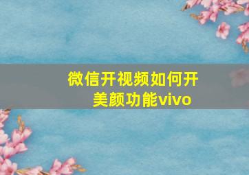 微信开视频如何开美颜功能vivo