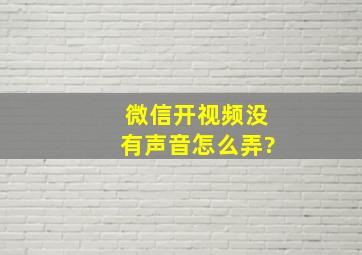 微信开视频没有声音怎么弄?