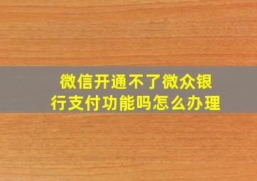 微信开通不了微众银行支付功能吗怎么办理