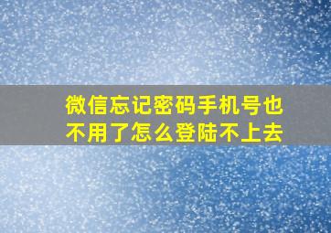 微信忘记密码手机号也不用了怎么登陆不上去