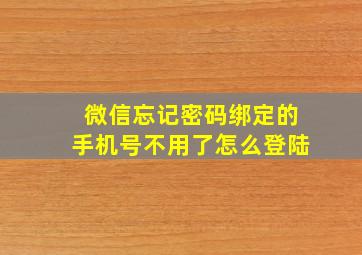 微信忘记密码绑定的手机号不用了怎么登陆