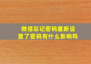 微信忘记密码重新设置了密码有什么影响吗