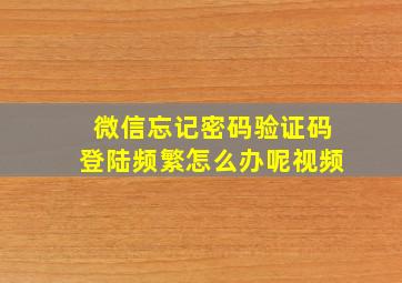 微信忘记密码验证码登陆频繁怎么办呢视频