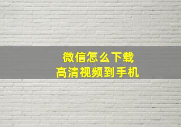 微信怎么下载高清视频到手机