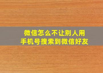 微信怎么不让别人用手机号搜索到微信好友