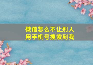 微信怎么不让别人用手机号搜索到我