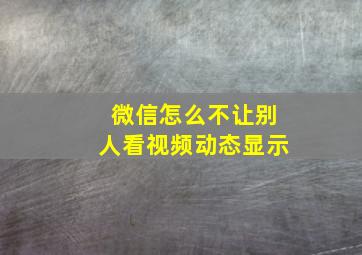 微信怎么不让别人看视频动态显示