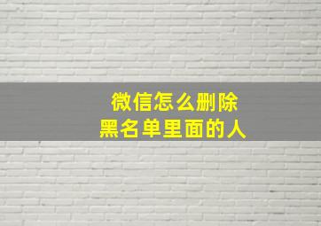 微信怎么删除黑名单里面的人