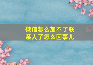 微信怎么加不了联系人了怎么回事儿