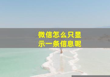 微信怎么只显示一条信息呢