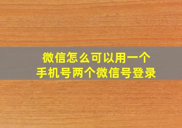 微信怎么可以用一个手机号两个微信号登录