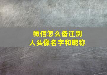 微信怎么备注别人头像名字和昵称