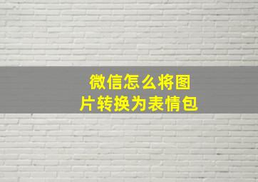 微信怎么将图片转换为表情包