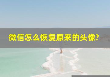 微信怎么恢复原来的头像?