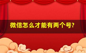 微信怎么才能有两个号?