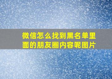 微信怎么找到黑名单里面的朋友圈内容呢图片